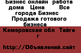 Бизнес онлайн, работа дома › Цена ­ 1 - Все города Бизнес » Продажа готового бизнеса   . Кемеровская обл.,Тайга г.